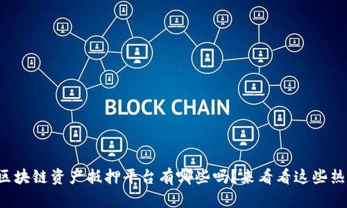 你知道区块链资产抵押平台有哪些吗？来看看这些热门选择！