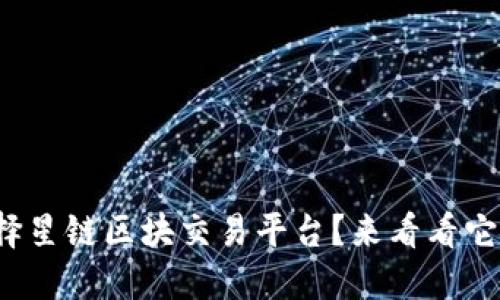 : 为什么选择星链区块交易平台？来看看它的独特魅力！