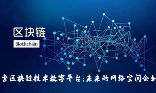 ziaoti探索区块链技术数字平台：未来的网络空间会如何变革？