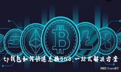 tp钱包如何快速兑换BNB：一站式解决方案