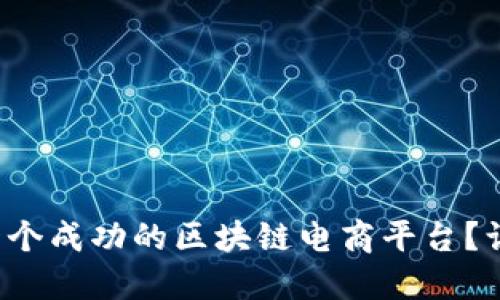 如何打造一个成功的区块链电商平台？让我们聊聊！