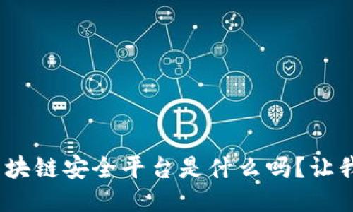 你知道360区块链安全平台是什么吗？让我们一探究竟！