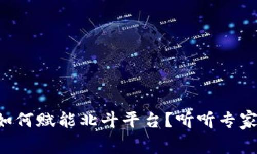 区块链如何赋能北斗平台？听听专家的见解！