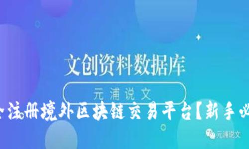 如何安全注册境外区块链交易平台？新手必看指南！