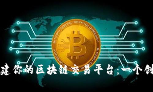 如何从零开始搭建你的区块链交易平台：一个创业者的真实故事