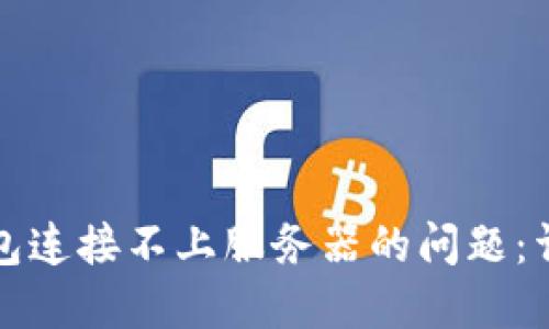 如何解决TP钱包连接不上服务器的问题：详解及解决方案