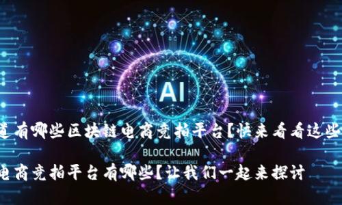 很想知道有哪些区块链电商竞拍平台？快来看看这些选择吧！

区块链电商竞拍平台有哪些？让我们一起来探讨