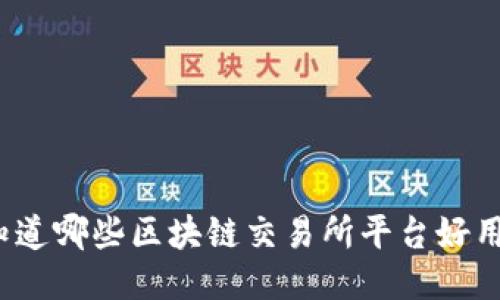 你知道哪些区块链交易所平台好用吗？