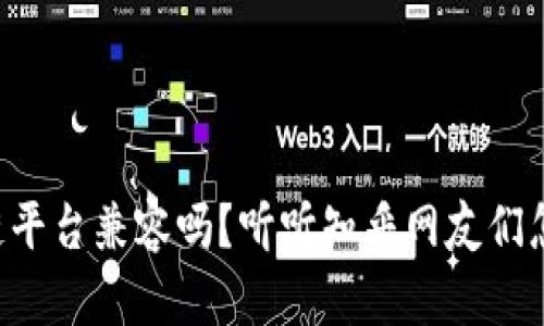 区块链平台兼容吗？听听知乎网友们怎么说！