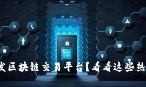 : 想开发区块链交易平台？看看这些热门选择！