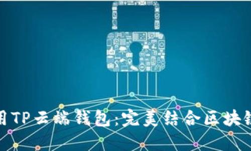 如何安全使用TP云端钱包：完美结合区块链与用户体验