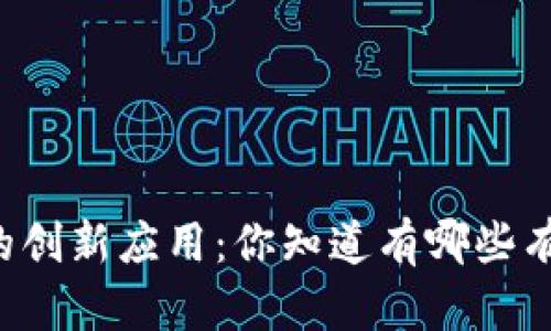区块链平台的创新应用：你知道有哪些有趣的案例吗？