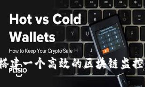 怎样搭建一个高效的区块链监控平台？