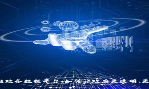 区块链政务数据平台：如何让政府更透明、更高效？