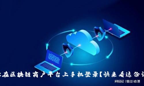 如何轻松在区块链商户平台上手机登录？快来看这份详细攻略！