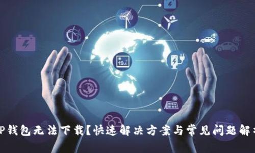 TP钱包无法下载？快速解决方案与常见问题解析