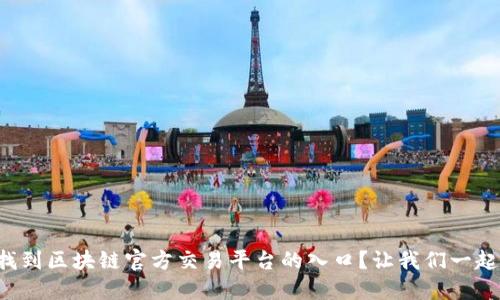 如何找到区块链官方交易平台的入口？让我们一起探索！