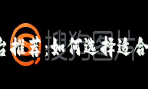 免费区块链平台推荐：如何选择适合你的最佳选择？