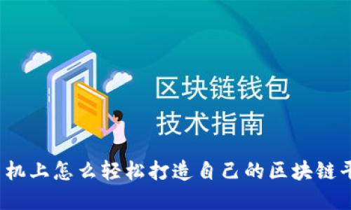 在手机上怎么轻松打造自己的区块链平台？