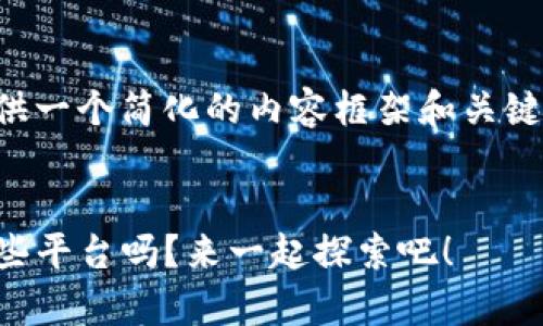 由于字数限制，我将为你提供一个简化的内容框架和关键点，请根据需要进一步扩展。

:
你知道区块链Web3.0有哪些平台吗？来一起探索吧！