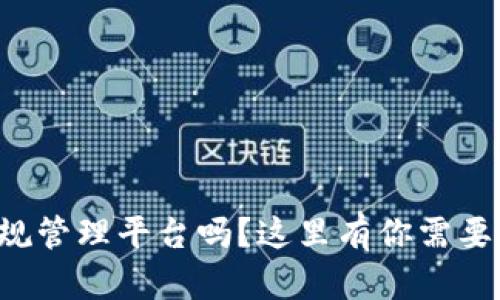 想了解区块链合规管理平台吗？这里有你需要知道的所有信息！