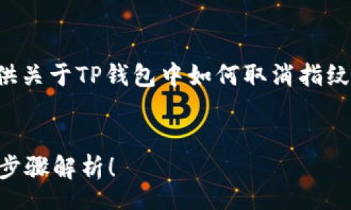 note
为了更好地满足你的需求，我将为你提供关于TP钱包中如何取消指纹的详细指南，以便你能够顺利完成操作。
/note

如何在TP钱包中取消指纹认证？超简单步骤解析！