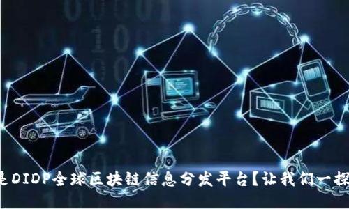 什么是DIDP全球区块链信息分发平台？让我们一探究竟！