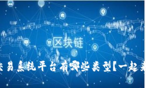 区块链交易系统平台有哪些类型？一起来看看吧！