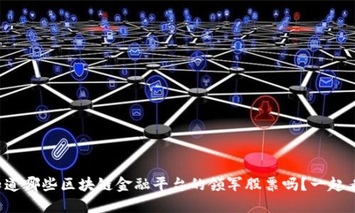 你知道哪些区块链金融平台的领军股票吗？一起看看！