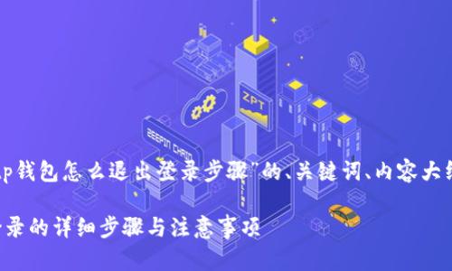 下面是关于“tp钱包怎么退出登录步骤”的、关键词、内容大纲和文本示例。

TP钱包退出登录的详细步骤与注意事项