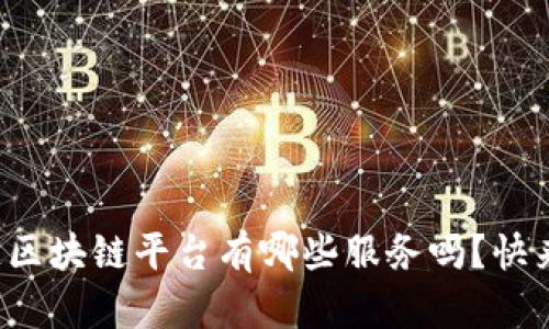 你知道区块链平台有哪些服务吗？快来看看！