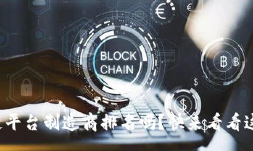 success
你知道区块链平台制造商排名吗？快来看看这些领先者吧！