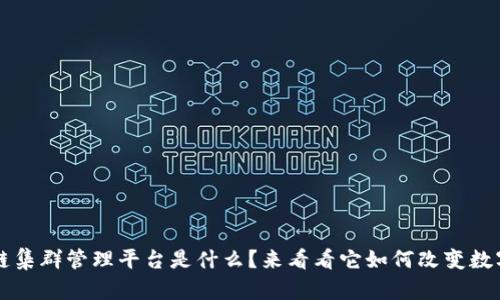 区块链集群管理平台是什么？来看看它如何改变数字世界