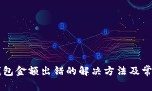 ### TP钱包金额出错的解决方法及常见问题解答