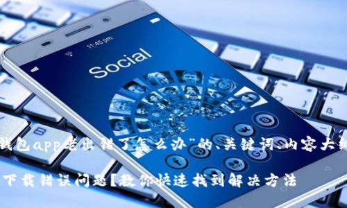 下面是围绕“下载tp钱包app老出错了怎么办”的、关键词、内容大纲及主体内容的示例。

如何解决TP钱包APP下载错误问题？教你快速找到解决方法