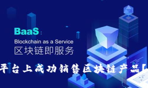 如何在网红平台上成功销售区块链产品？让我们聊聊！