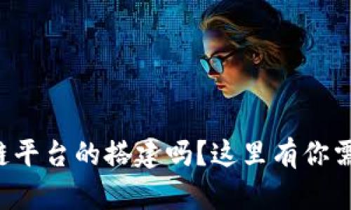 想要了解区块链平台的搭建吗？这里有你需要知道的一切！