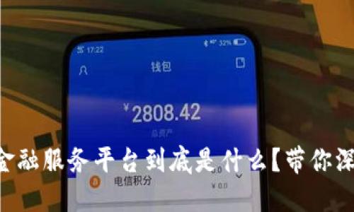 区块链金融服务平台到底是什么？带你深入了解！