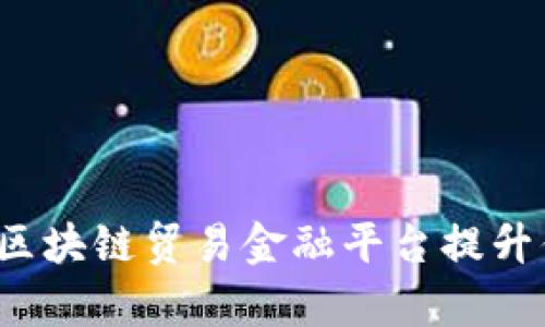 如何利用建行区块链贸易金融平台提升你的贸易效率？