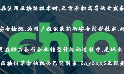   深入探讨区块链底层平台RayBaaS：为什么它是未来的关键？ / 
 guanjianci 区块链, RayBaaS, 底层平台, 数字资产 /guanjianci 

引言：区块链的未来从底层开始
在如今数字化快速发展的时代，区块链技术正逐渐成为各行各业转型的核心驱动力。尤其是区块链底层平台，作为支撑这一革新技术的基石，扮演着不可或缺的角色。然而，在众多底层平台中，RayBaaS（Ray Blockchain as a Service）凭借其独特的技术优势和广泛的应用前景，正逐渐引起行业的广泛关注。

RayBaaS概述：什么是RayBaaS？
RayBaaS是一种以区块链技术为核心的底层平台，旨在提供更加灵活、高效和安全的数字资产管理解决方案。通过RayBaaS，用户可以快速创建和部署基于区块链的应用，简化繁琐的开发流程，降低技术门槛。

RayBaaS的设计理念是让每一个企业，无论其规模大小，都能够利用区块链技术来其业务流程。无论是金融行业的智能合约，还是供应链管理的透明追溯，RayBaaS都将为企业提供坚实的技术支持。

RayBaaS的关键特性
RayBaaS有许多显著的特点，这些特性使其在众多底层平台中脱颖而出。

h41. 高度可扩展性/h4
RayBaaS以其模块化结构而闻名，允许企业根据自身需求灵活选择不同的功能组件。这种高度的可扩展性使得RayBaaS能够适应市场的快速变化，无论是小型初创企业还是大型跨国公司，都可以根据自身的需求调整使用情况。

h42. 安全性与隐私保护/h4
在区块链技术应用中，安全性始终是企业考虑的首要问题。RayBaaS采用多重加密和权限控制机制，确保用户的数据安全与隐私保护。此外，其透明的记录机制则能有效防止数据篡改，提升用户对平台的信任度。

h43. 用户友好的界面/h4
为了让更多非技术背景的用户也能顺利使用RayBaaS，平台提供了友好的用户界面和详尽的操作指南。用户即使没有编程经验，也能通过简单的拖拽操作，快速创建和管理区块链应用。

h44. 跨平台兼容性/h4
RayBaaS支持多种主流区块链技术，能够与以太坊、Hyperledger等多种平台兼容，满足不同企业的需求。这种跨平台兼容性使得企业可以灵活整合现有的技术栈，减少了切换成本。

RayBaaS的应用场景
RayBaaS凭借其多样化的特性，适用于多个行业。以下是一些具体的应用场景：

h4金融行业/h4
在金融行业，RayBaaS可以帮助银行和金融机构创建智能合约，实现自动化的交易流程。这不仅降低了人工干预的风险，还提高了交易的速度与精确度。此外，区块链的去中心化特点也极大地降低了欺诈的可能性。

h4供应链管理/h4
在供应链管理中，RayBaaS可以为各个环节提供透明的记录，确保产品从生产到交付的每一个步骤都能被实时跟踪。这一透明性不仅提高了企业的效率，还增强了消费者对产品的信任感。

h4数字身份验证/h4
RayBaaS还可以应用于数字身份验证领域，提供一种安全、便捷的身份验证解决方案。通过区块链技术，用户可以对自己的身份信息进行加密存储，确保个人隐私不被泄露。

RayBaaS vs 传统区块链平台
与传统的区块链平台相比，RayBaaS不仅在技术上有显著优势，还在整体的用户体验上体现了更高的效率。例如：

h41. 开发周期/h4
传统区块链平台往往需要较长的开发周期，而RayBaaS由于其灵活的组件设计，大大缩短了项目开发的时间。这为企业节省了大量的人力和财力资源。

h42. 技术门槛/h4
传统平台对开发人员的技术要求较高，而RayBaaS通过简化操作和提供详细的使用指南，使得更多业务人员能参与到区块链应用的开发中来。这样一来，企业不仅能提高效率，还能激发创新思维。

h43. 成本效益/h4
与传统平台相比，RayBaaS的使用成本显著降低，其订阅制的服务模式使得企业能够根据自身需求灵活调整开支，而不是一次性投入巨资。这样让更多的小型企业也能享受到区块链技术的红利。

常见问题解答

h4Q1：RayBaaS是否适合小企业使用？/h4
绝对适合！RayBaaS的设计特别考虑到了小企业的需求。其灵活的模块化选择、友好的用户界面以及订阅制的成本结构，使得小企业在使用区块链技术时，无需承担高昂的开发和维护费用。而且，RayBaaS提供的功能组件可以让小企业根据自身的商业模式自由组合，有效降低技术的使用门槛。

h4Q2：如何确保使用RayBaaS的安全性？/h4
RayBaaS高度重视安全性。其内置的多重加密机制和权限管理能够有效防止数据泄漏和篡改。同时，RayBaaS定期进行系统更新和安全检测，为用户提供最新的安全防护技术。此外，平台还鼓励用户使用双重身份验证功能，进一步增强账户的安全性。

总结：RayBaaS的未来
随着区块链技术的不断成熟，RayBaaS作为底层平台的重要性将愈发明显。它不仅通过独特的技术特性推动了区块链应用的普及，更在助力各行各业转型升级的过程中，展现出了巨大的潜力与价值。

无论是金融领域的智能合约，还是供应链的透明管理，RayBaaS都将为数字经济的未来注入新的活力。在这个快速变化的时代，参与区块链革命的机会已经到来，RayBaaS无疑是一个值得关注的重要力量。