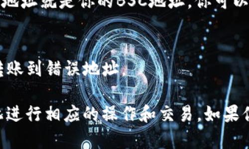 要查找苹果TP钱包的BSC（Binance Smart Chain）地址，请按照以下步骤操作：

1. **下载和安装TP钱包**：
   - 如果你还没有下载TP钱包，请在App Store中搜索“TP钱包”并安装。

2. **创建或导入钱包**：
   - 打开TP钱包，选择创建新钱包或导入已有钱包。如果是新钱包，你需要创建一个安全的密码，并备份助记词。

3. **切换到BSC链**：
   - 进入钱包后，通常默认会在以太坊链上。你可以通过点击页面顶部的网络选择框，切换到“BSC”或“币安智能链”。

4. **查找BSC地址**：
   - 一旦你切换到BSC链，你会看到钱包地址显示在界面上。这个地址就是你的BSC地址。你可以直接点击复制，方便后续使用。

5. **检测地址**：
   - 确保你在使用这个地址进行交易前，选择正确的网络，以免转账到错误地址。

通过以上步骤，你就能找到自己的BSC地址，并开始在苹果TP钱包上进行相应的操作和交易。如果你在过程中遇到问题，建议查看TP钱包的官方帮助文档或求助社区。