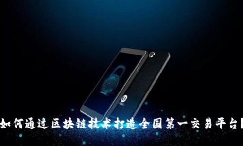 如何通过区块链技术打造全国第一交易平台？
