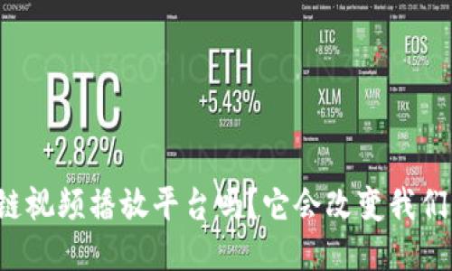 你知道区块链视频播放平台吗？它会改变我们的观影方式！