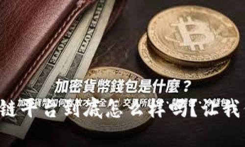 你知道区块链平台到底怎么样吗？让我们一探究竟！