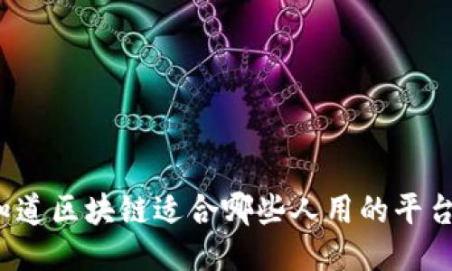 你知道区块链适合哪些人用的平台吗？