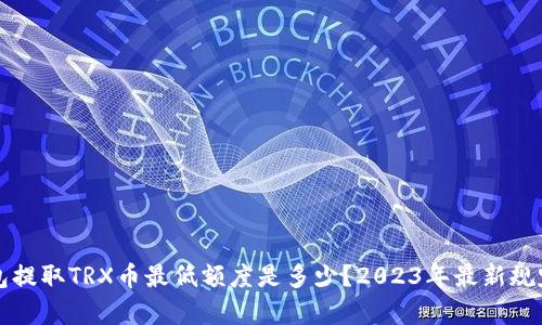 TP钱包提取TRX币最低额度是多少？2023年最新规定分析