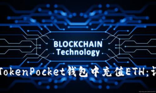如何在TokenPocket钱包中充值ETH：详尽指南
