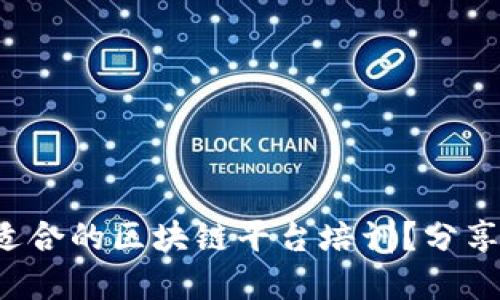 如何选择最适合的区块链平台培训？分享经验与建议！