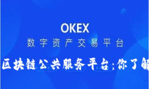 长沙市区块链公共服务平台：你了解了吗？。
