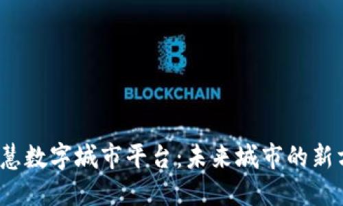 探索区块链智慧数字城市平台：未来城市的新方向你了解吗？